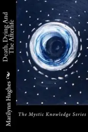 Death, Dying And The Afterlife: The Mystic Knowledge Series by Marilynn Hughes (