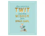 How Not To Be A Twit And Other Wisdom From Roald Dahl Hardcover Book