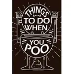 THINGS TO DO WHEN YOU POO: EVERYBODY POOPS 410 POUNDS A YEAR SO THIS BOOK GIVES YOU THINGS TO DO WHILE YOU POO FUNNY POOP ACTIVITY BOOKS GAG GIFT