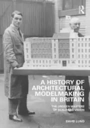 A History of Architectural Modelmaking in Britain: The Unseen Masters of Scale