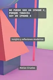 No puedo ser un iPhone X, porque todavía soy un iPhone 4: Insights y reflexiones modernas