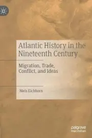 Atlantic History in the Nineteenth Century: Migration, Trade, Conflict, and Idea
