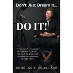 DON’T JUST DREAM IT... DO IT!