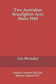 Two Australian Beaufighter Aces Malta 1942: The flying careers of Charles Crombie DSO DFC and Mervyn Shipard DFC*