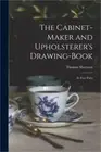 The Cabinet-maker and Upholsterer's Drawing-book: In Four Parts (Paperback or So