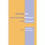 IDENTIFYING RACE AND TRANSFORMING WHITENESS IN THE CLASSROOM: FOURTH PRINTING