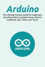 Arduino: The ultimate Arduino guide for beginners, including Arduino programming