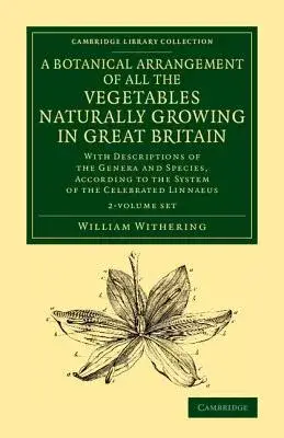 A Botanical Arrangement of All the Vegetables Naturally Growing in Great Britain: With Descriptions of the Genera and Species, A