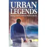 URBAN LEGENDS: STRANGE STORIES BEHIND MODERN MYTHS