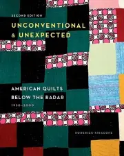 Unconventional & Unexpected, 2nd Edition: American Quilts Below the Radar, 1950-