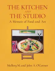 The Kitchen and the Studio: A Memoir of Food and Art - Mallory M. OConnor