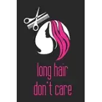 LONG HAIR DON’’T CARE / FUNNY NOTEBOOK FOR LONG HAIR GIRLS JOURNAL GIFT: LINED NOTEBOOK / JOURNAL GIFT, 100 PAGES, 6X9, SOFT COVER, MATTE FINISH /