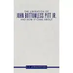 THE LIBERATION OF JOHN BOTTOMLESS PITT JR. AND HOW IT CAME ABOUT