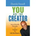 YOU ARE THE CREATOR: SEVEN POWERFUL PRINCIPLES TO ENGINEER THE LIFE YOU DESERVE