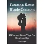 COMMON SENSE MADE COMMON: 21 COMMON SENSE TIPS FOR RELATIONSHIPS