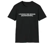 I Fucked the Singer (Manifesting) Joke Tee, Gift Shirt