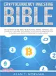 Cryptocurrency Investing Bible ― The Ultimate Guide About Blockchain, Mining, Trading, Ico, Ethereum Platform, Exchanges, Top Cryptocurrencies for Investing and Perfect Strategies to