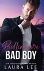 Billionaire Bad Boy: An Enemies-to-Lovers, Second Chance Romance by Laura Lee (E