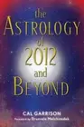 The Astrology of 2012 and Beyond by Cal Garrison: New