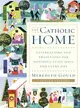 The Catholic Home ─ Celebrations and Traditions for Holidays, Feast Days, and Every Day