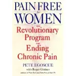 PAIN FREE FOR WOMEN: THE REVOLUTIONARY PROGRAM FOR ENDING CHRONIC PAIN