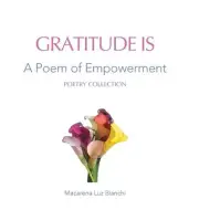 Gratitude Is: A Poem of Empowerment by Macarena Luz Bianchi (English) Hardcover