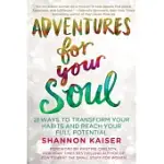ADVENTURES FOR YOUR SOUL: 21 WAYS TO TRANSFORM YOUR HABITS AND REACH YOUR FULL POTENTIAL