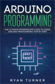 Arduino Programming: The Ultimate Intermediate Guide to Learn Arduino Programmin