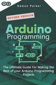 Arduino Programming: The Ultimate Guide For Making The Best Of Your Arduino: New