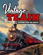 Vintage Train Coloring Book for Adults: A Collection of 50+ Classic Locomotives, Steam Engines and Electric Trains