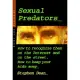 Sexual Predators: How to Recognize Them on the Internet and on the Street. How to Keep Your Kids Away.
