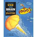 YOU CAN’T USE YOUR BRAIN IF YOU’RE A JELLYFISH: A BOOK ABOUT ANIMAL BRAINS