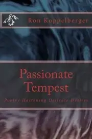 Passionate Tempest: Poetry Hastening Delicate Desires by Ron W. Koppelberger (En