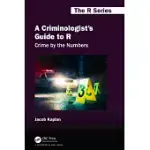 A CRIMINOLOGIST’S GUIDE TO R: CRIME BY THE NUMBERS