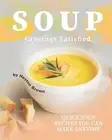 Soup Cravings Satisfied: Quick Soup Recipes You Can Make Anytime by Heston Brown
