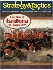 Strategy & Tactics Magazine #314 Last Stand at Isandlwana 22 January 1879