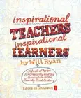 Inspirational Teachers Inspirational Learners: A Book of Hope for Creativity and