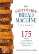 The Gluten-Free Bread Machine Cookbook ─ 175 Recipes for Splendid Breads and Delicious Dishes to Make With Them