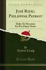 José Rizal; Philippine Patriot: Dulce Et Decorum Est Pro Patria Morir
