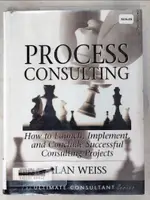 【書寶二手書T2／大學商學_JU8】PROCESS CONSULTING: HOW TO LAUNCH, IMPLEMENT, AND CONCLUDE SUCCESSFUL CONSULTING PROJECTS: POWERFUL TECHNIQUES FOR THE SUCCESSFU_ALAN WEISS