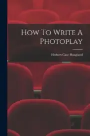 How To Write A Photoplay by Hoagland, Herbert Case [Paperback, 84 pages]
