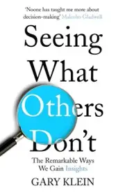 Seeing What Others Don't: The Remarkable Ways We Gain Insights by Gary Klein (En