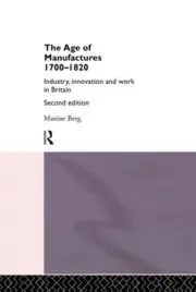 The Age of Manufactures, 1700-1820: Industry, Innovation and Work in Britain by