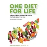 ONE DIET FOR LIFE: LET YOUR BODY CHOOSE THE FOODS THAT ARE RIGHT FOR YOU