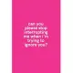 Can You Please Stop Interrupting Me When I’’m Trying to Ignore You?: Medium Lined Notebook/Journal for Work, School, and Home Funny Hot Pink