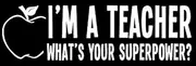I'm A Teacher What's Your Superpower Bumper Sticker (Decal Teach School Hero Student)