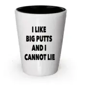 I Like Big Putts And I Cannot Lie Shot Glass - Funny For Gol Enthusiasts...