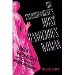 THE ENLIGHTENMENT’S MOST DANGEROUS WOMAN: ÉMILIE DU CHâTELET AND THE MAKING OF MODERN PHILOSOPHY