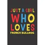 JUST A GIRL WHO LOVES FRENCH BULLDOG: A NICE GIFT IDEA FOR FRENCH BULLDOG LOVERS GIRL WOMEN LINED JOURNAL NOTEBOOK 6X9 120 PAGES