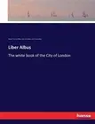Liber Albus: The white book of the City of London by Henry Thomas Riley (English